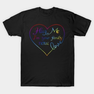 Hug Me I'm Your Family Now Rainbow Love Heart LGBT T-Shirt